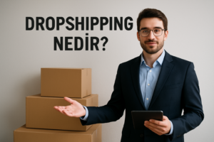 Dropshipping Nedir? Yeni Başlayanlar İçin Eksiksiz Bir Kılavuz